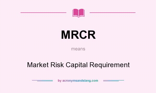 What does MRCR mean? It stands for Market Risk Capital Requirement