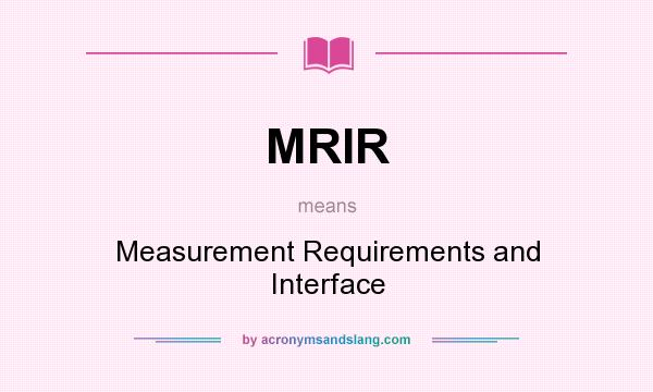 What does MRIR mean? It stands for Measurement Requirements and Interface