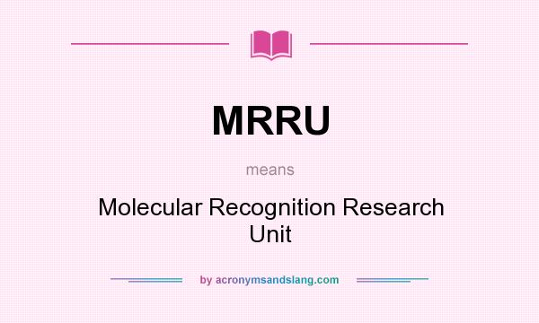 What does MRRU mean? It stands for Molecular Recognition Research Unit