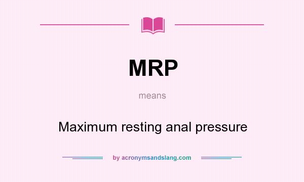 What does MRP mean? It stands for Maximum resting anal pressure