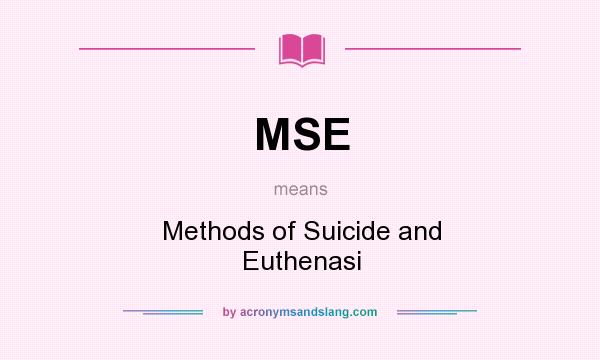 What does MSE mean? It stands for Methods of Suicide and Euthenasi