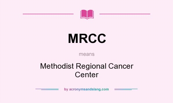 What does MRCC mean? It stands for Methodist Regional Cancer Center