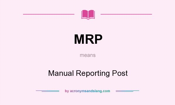 What does MRP mean? It stands for Manual Reporting Post