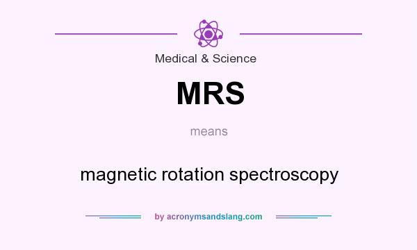 What does MRS mean? It stands for magnetic rotation spectroscopy