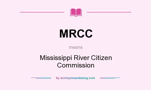 What does MRCC mean? It stands for Mississippi River Citizen Commission