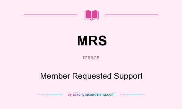 What does MRS mean? It stands for Member Requested Support
