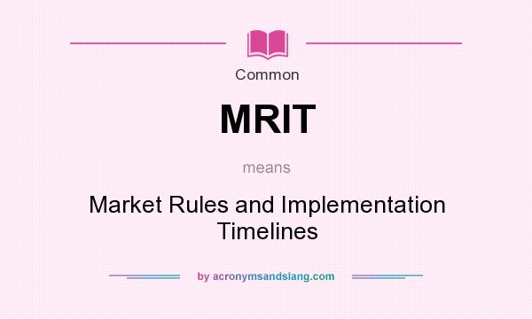 What does MRIT mean? It stands for Market Rules and Implementation Timelines
