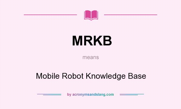 What does MRKB mean? It stands for Mobile Robot Knowledge Base