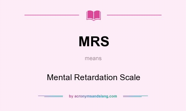What does MRS mean? It stands for Mental Retardation Scale