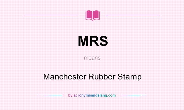 What does MRS mean? It stands for Manchester Rubber Stamp