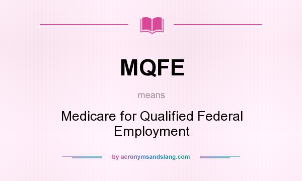 What does MQFE mean? It stands for Medicare for Qualified Federal Employment