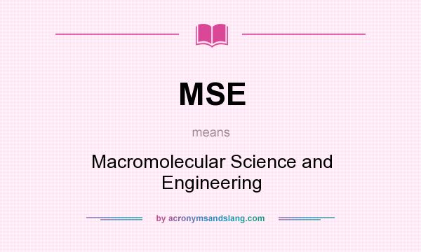 What does MSE mean? It stands for Macromolecular Science and Engineering