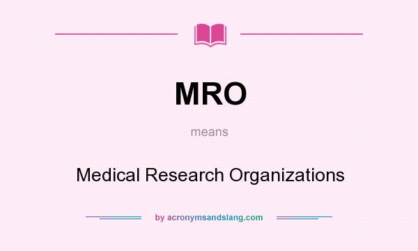 What does MRO mean? It stands for Medical Research Organizations