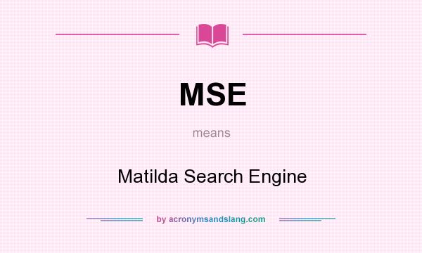 What does MSE mean? It stands for Matilda Search Engine