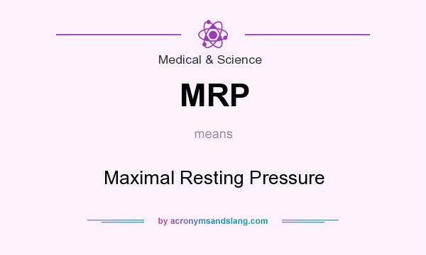 What does MRP mean? It stands for Maximal Resting Pressure