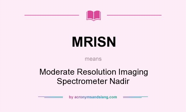 What does MRISN mean? It stands for Moderate Resolution Imaging Spectrometer Nadir