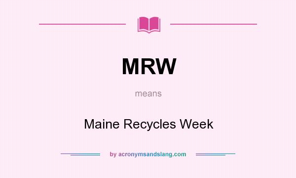 What does MRW mean? It stands for Maine Recycles Week