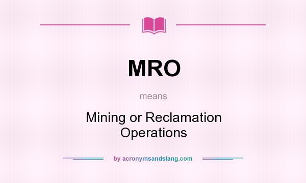 What does MRO mean? It stands for Mining or Reclamation Operations