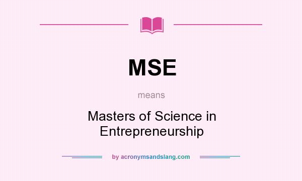 What does MSE mean? It stands for Masters of Science in Entrepreneurship