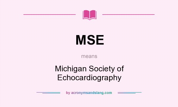 What does MSE mean? It stands for Michigan Society of Echocardiography