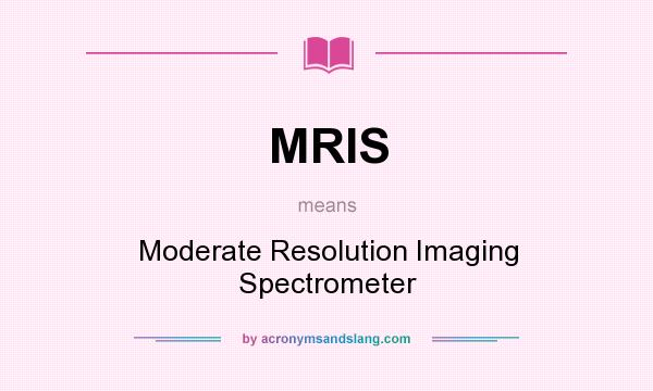 What does MRIS mean? It stands for Moderate Resolution Imaging Spectrometer