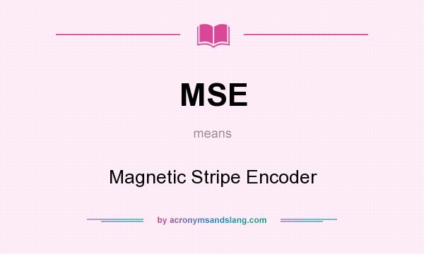 What does MSE mean? It stands for Magnetic Stripe Encoder