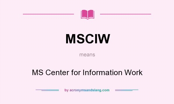 What does MSCIW mean? It stands for MS Center for Information Work