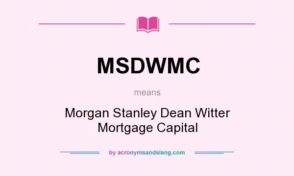 What does MSDWMC mean? It stands for Morgan Stanley Dean Witter Mortgage Capital