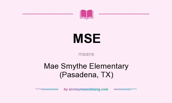 What does MSE mean? It stands for Mae Smythe Elementary (Pasadena, TX)