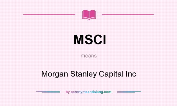 What does MSCI mean? It stands for Morgan Stanley Capital Inc