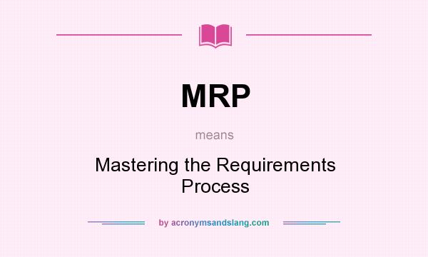 What does MRP mean? It stands for Mastering the Requirements Process