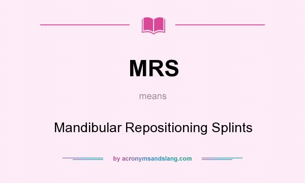 What does MRS mean? It stands for Mandibular Repositioning Splints