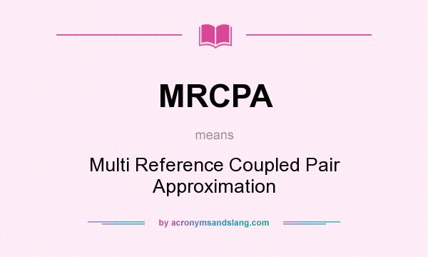 What does MRCPA mean? It stands for Multi Reference Coupled Pair Approximation
