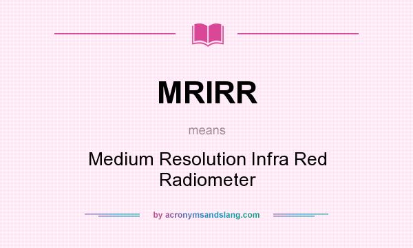 What does MRIRR mean? It stands for Medium Resolution Infra Red Radiometer