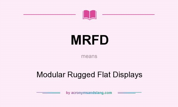 What does MRFD mean? It stands for Modular Rugged Flat Displays