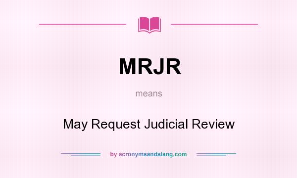 What does MRJR mean? It stands for May Request Judicial Review