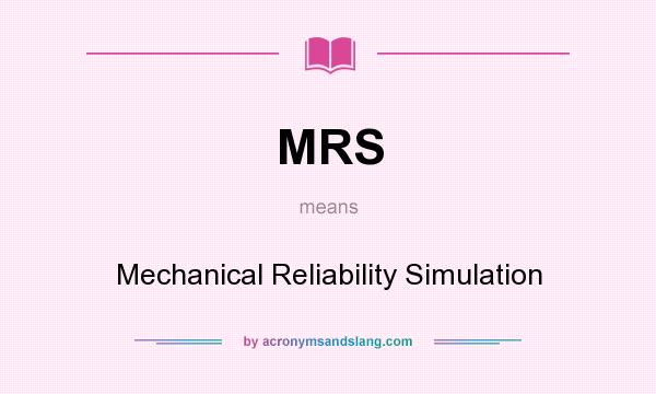 What does MRS mean? It stands for Mechanical Reliability Simulation