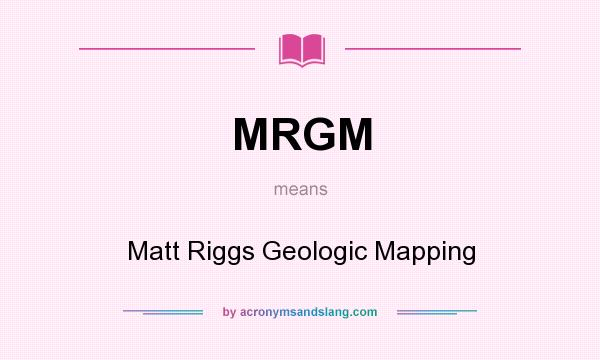 What does MRGM mean? It stands for Matt Riggs Geologic Mapping