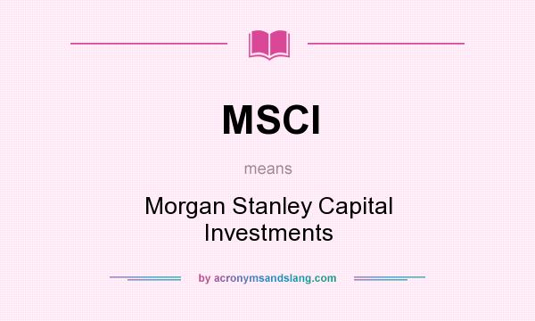 What does MSCI mean? It stands for Morgan Stanley Capital Investments
