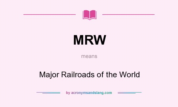 What does MRW mean? It stands for Major Railroads of the World