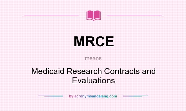 What does MRCE mean? It stands for Medicaid Research Contracts and Evaluations