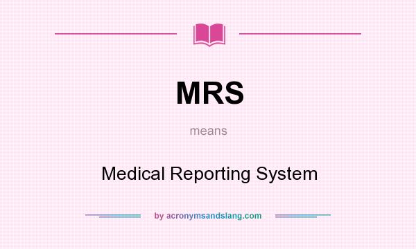 What does MRS mean? It stands for Medical Reporting System
