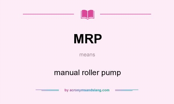 What does MRP mean? It stands for manual roller pump