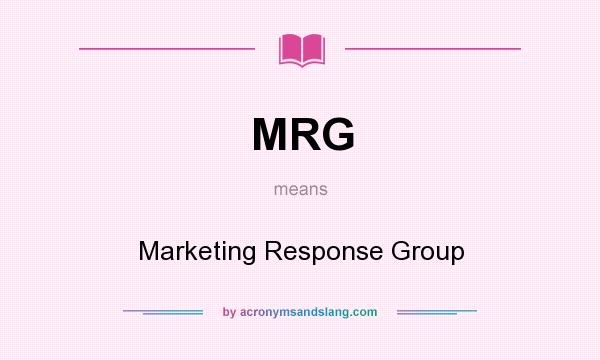 What does MRG mean? It stands for Marketing Response Group