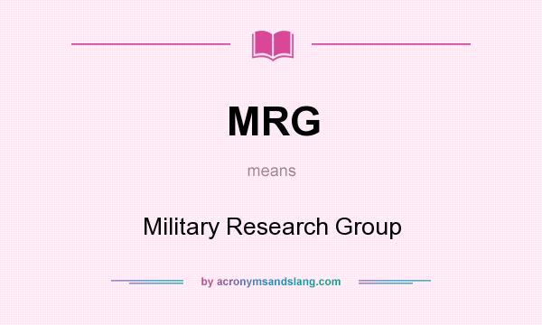 What does MRG mean? It stands for Military Research Group