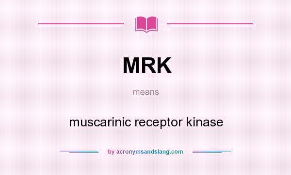 What does MRK mean? It stands for muscarinic receptor kinase