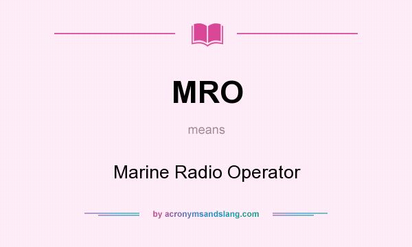What does MRO mean? It stands for Marine Radio Operator