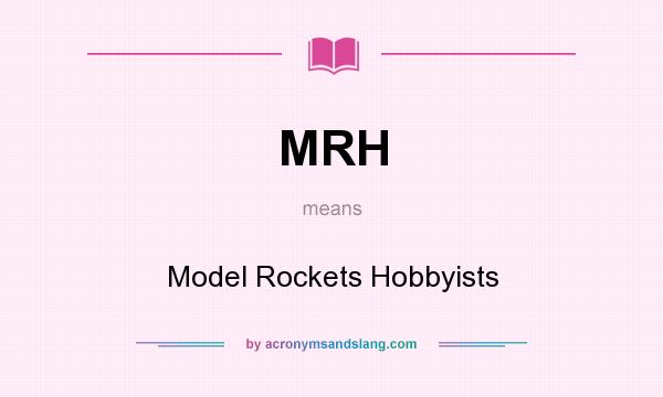 What does MRH mean? It stands for Model Rockets Hobbyists