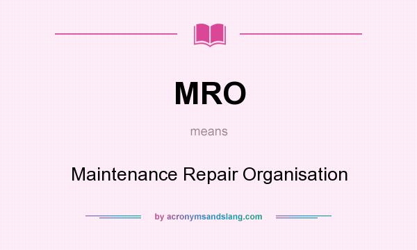 What does MRO mean? It stands for Maintenance Repair Organisation