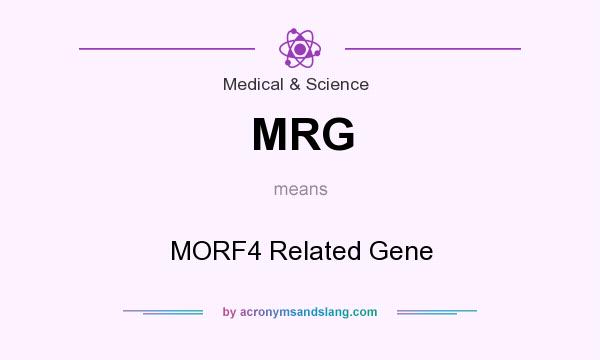 What does MRG mean? It stands for MORF4 Related Gene
